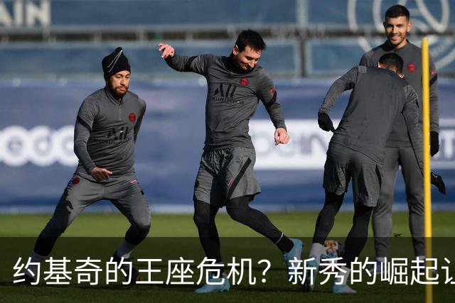 约基奇的王座危机？新秀的崛起让老将肾上腺素飙升！